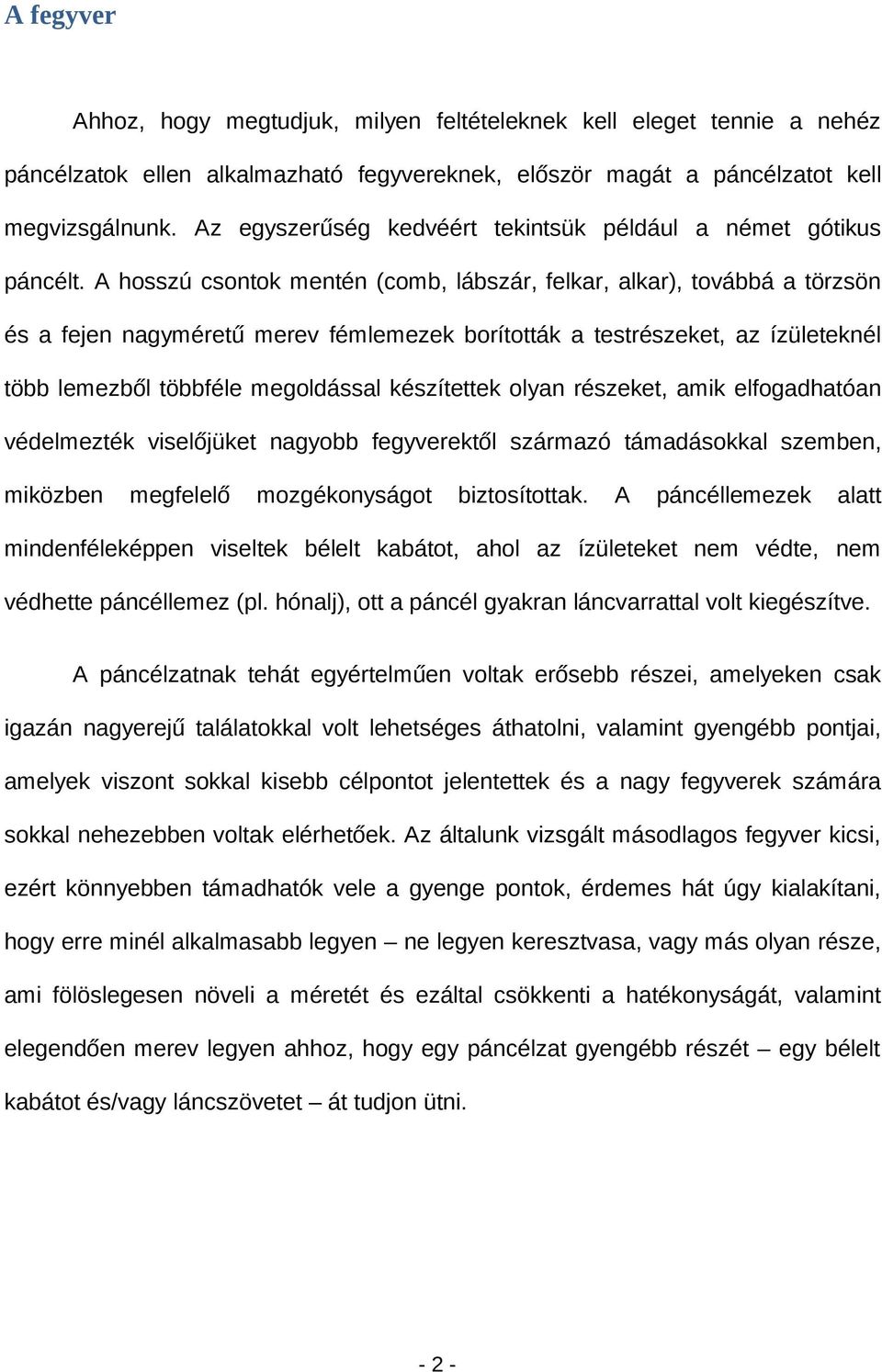 A hosszú csontok mentén (comb, lábszár, felkar, alkar), továbbá a törzsön és a fejen nagyméretű merev fémlemezek borították a testrészeket, az ízületeknél több lemezből többféle megoldással