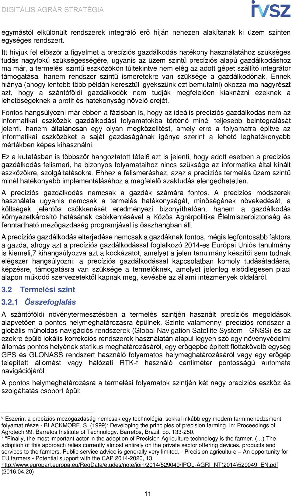 szintű eszközökön túltekintve nem elég az adott gépet szállító integrátor támogatása, hanem rendszer szintű ismeretekre van szüksége a gazdálkodónak.