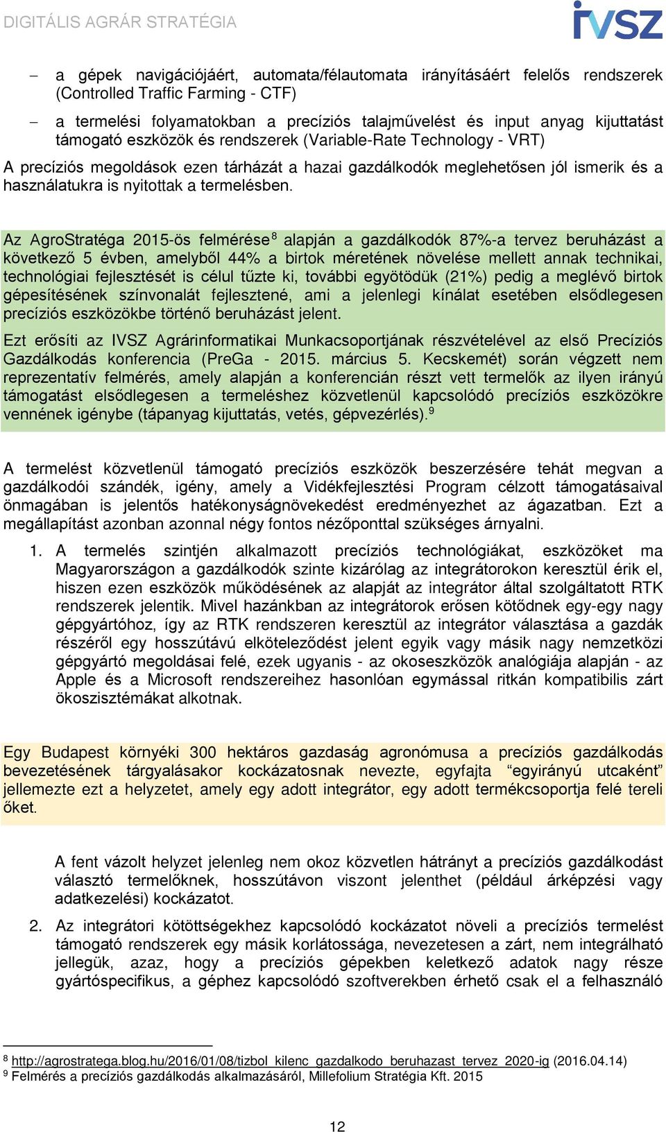 Az AgroStratéga 2015-ös felmérése 8 alapján a gazdálkodók 87%-a tervez beruházást a következő 5 évben, amelyből 44% a birtok méretének növelése mellett annak technikai, technológiai fejlesztését is