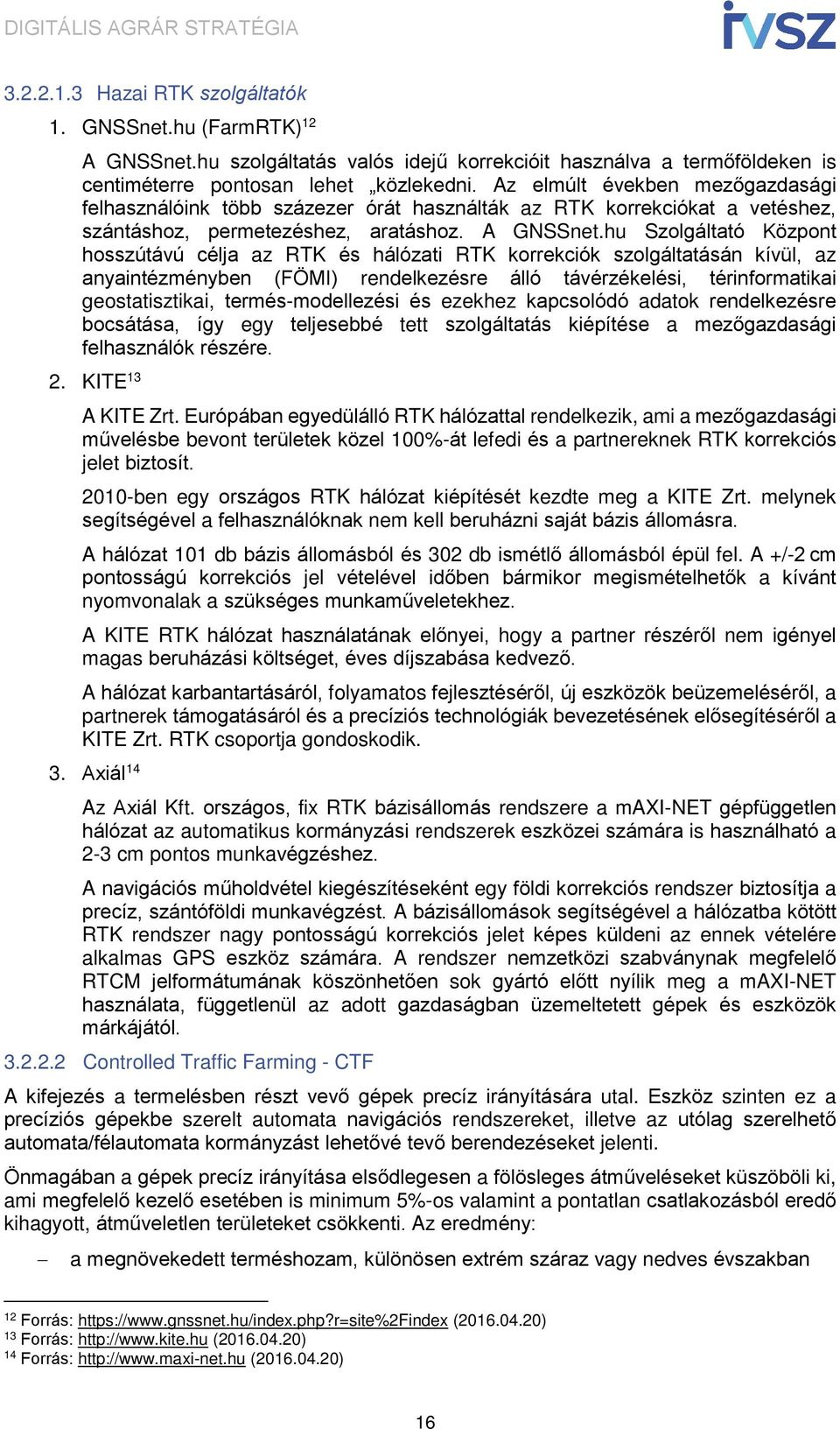 hu Szolgáltató Központ hosszútávú célja az RTK és hálózati RTK korrekciók szolgáltatásán kívül, az anyaintézményben (FÖMI) rendelkezésre álló távérzékelési, térinformatikai geostatisztikai,