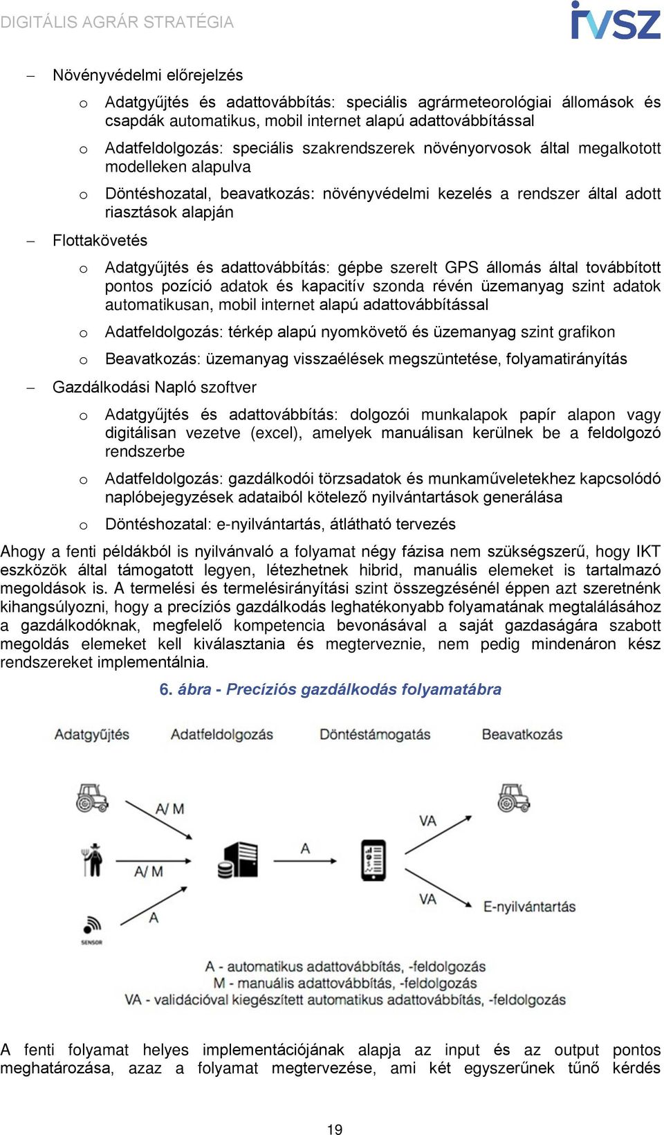 és adattovábbítás: gépbe szerelt GPS állomás által továbbított pontos pozíció adatok és kapacitív szonda révén üzemanyag szint adatok automatikusan, mobil internet alapú adattovábbítással