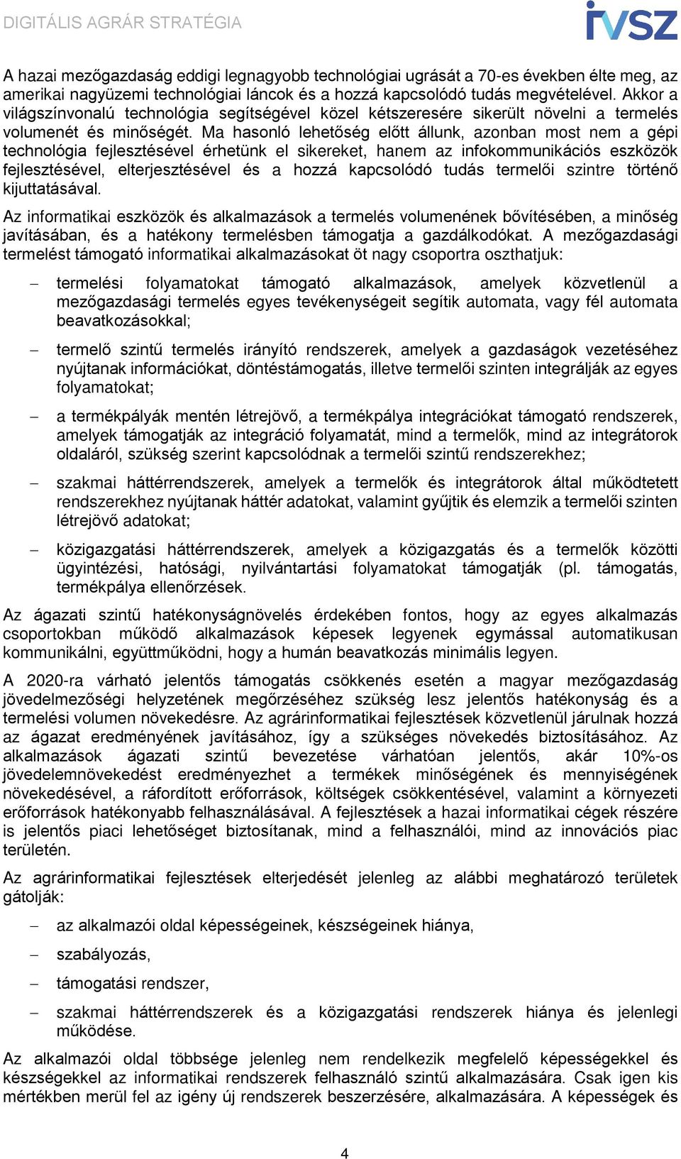 Ma hasonló lehetőség előtt állunk, azonban most nem a gépi technológia fejlesztésével érhetünk el sikereket, hanem az infokommunikációs eszközök fejlesztésével, elterjesztésével és a hozzá kapcsolódó