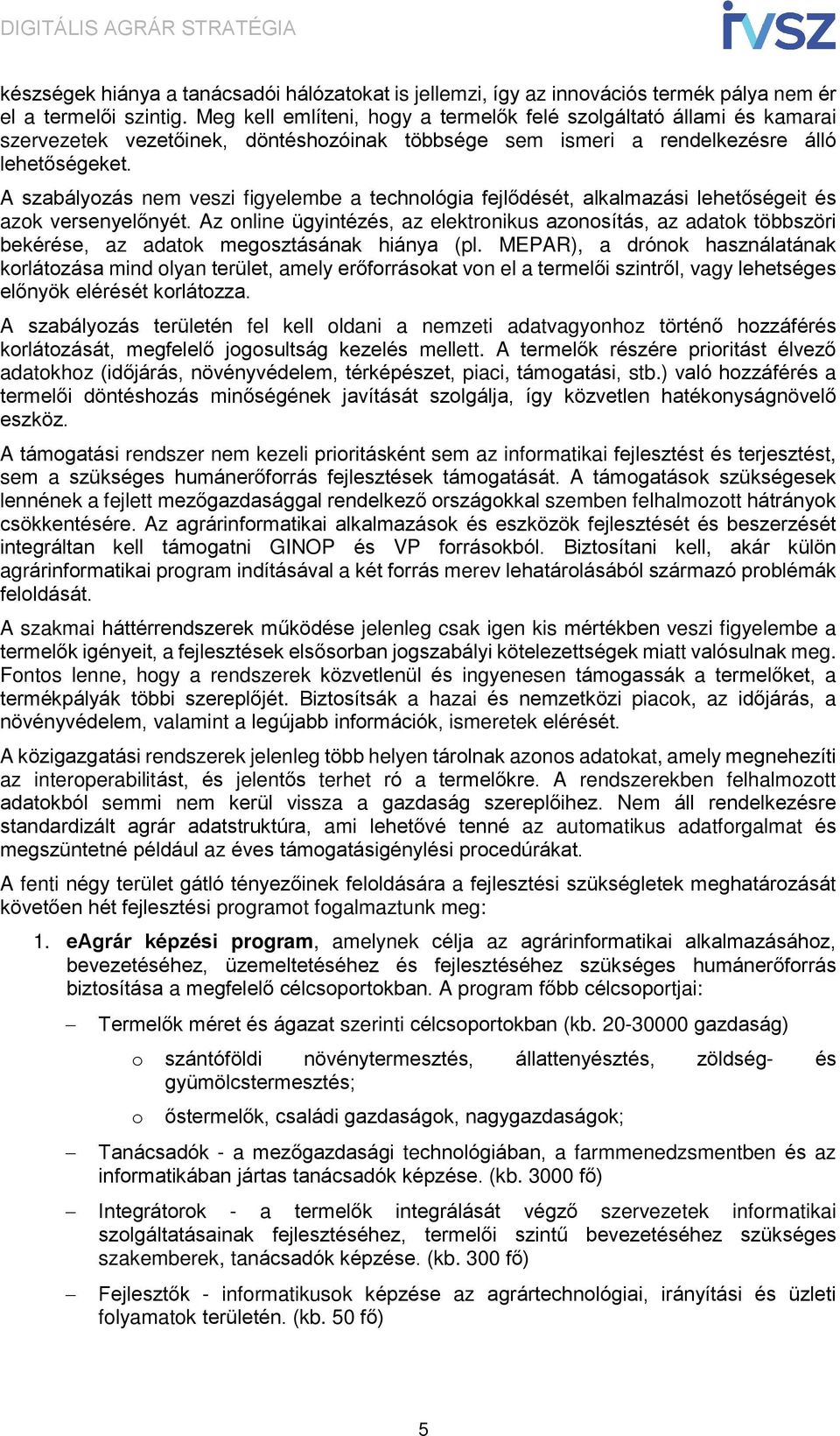 A szabályozás nem veszi figyelembe a technológia fejlődését, alkalmazási lehetőségeit és azok versenyelőnyét.