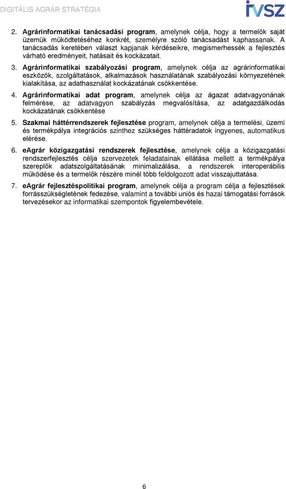 Agrárinformatikai szabályozási program, amelynek célja az agrárinformatikai eszközök, szolgáltatások, alkalmazások használatának szabályozási környezetének kialakítása, az adathasználat kockázatának