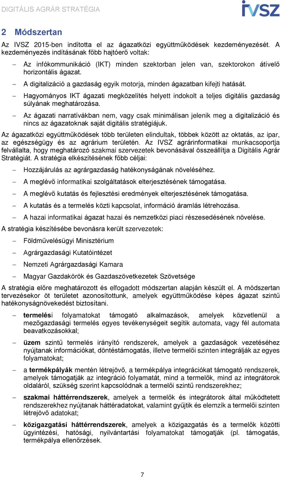 A digitalizáció a gazdaság egyik motorja, minden ágazatban kifejti hatását. Hagyományos IKT ágazati megközelítés helyett indokolt a teljes digitális gazdaság súlyának meghatározása.