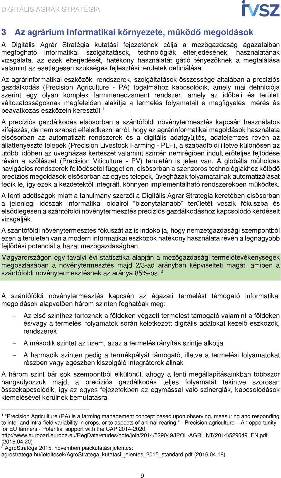 Az agrárinformatikai eszközök, rendszerek, szolgáltatások összessége általában a precíziós gazdálkodás (Precision Agriculture - PA) fogalmához kapcsolódik, amely mai definíciója szerint egy olyan