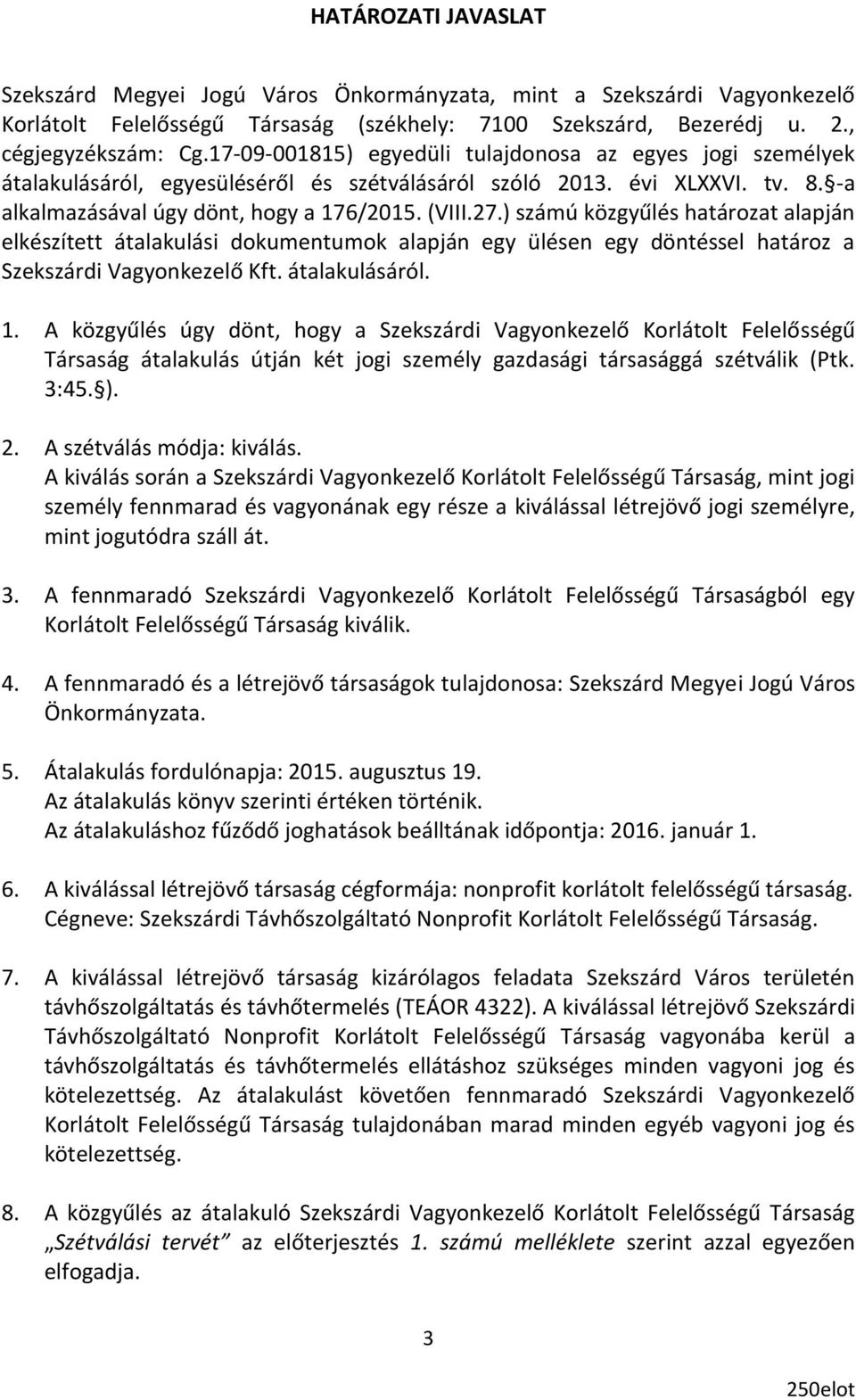 ) számú közgyűlés határozat alapján elkészített átalakulási dokumentumok alapján egy ülésen egy döntéssel határoz a Szekszárdi Vagyonkezelő Kft. átalakulásáról. 1.