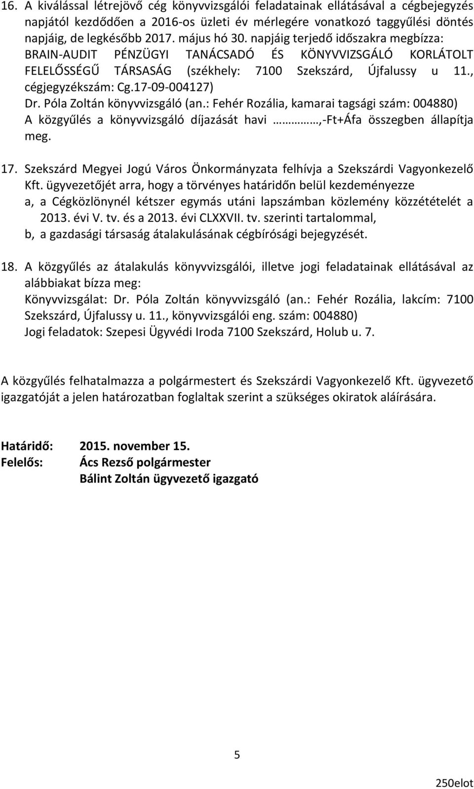 17-09-004127) Dr. Póla Zoltán könyvvizsgáló (an.: Fehér Rozália, kamarai tagsági szám: 004880) A közgyűlés a könyvvizsgáló díjazását havi,-ft+áfa összegben állapítja meg. 17.