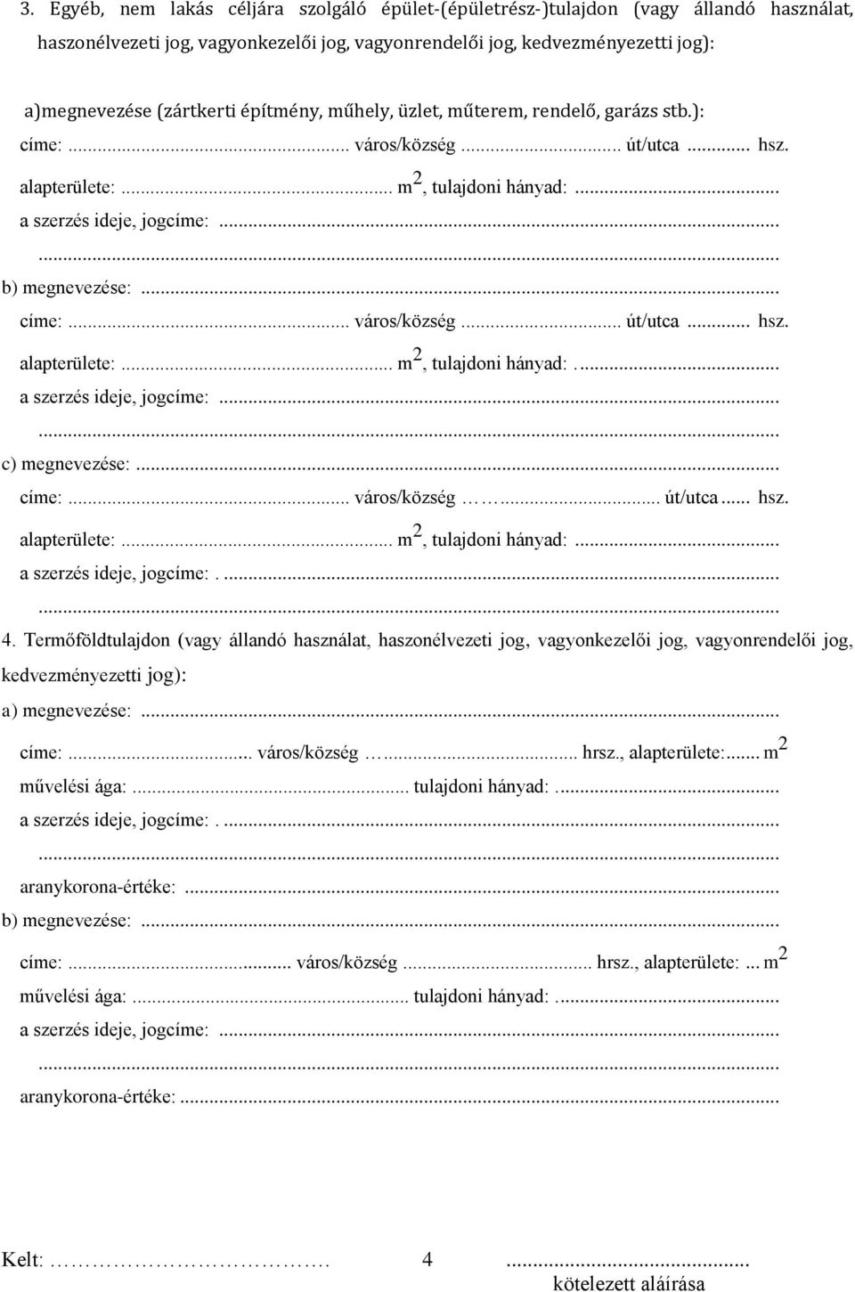 ... 4. Termőföldtulajdon (vagy állandó használat, haszonélvezeti jog, vagyonkezelői jog, vagyonrendelői jog, kedvezményezetti jog): a) megnevezése:... címe:... város/község... hrsz., alapterülete:.