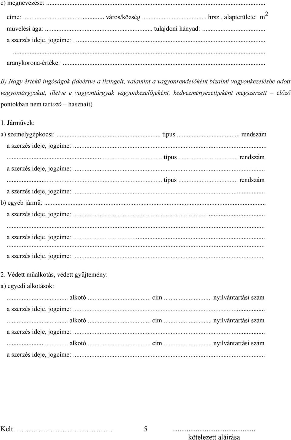 kedvezményezettjeként megszerzett előző pontokban nem tartozó hasznait) 1. Járművek: a) személygépkocsi:... típus... rendszám.... típus... rendszám... típus... rendszám b) egyéb jármű:.