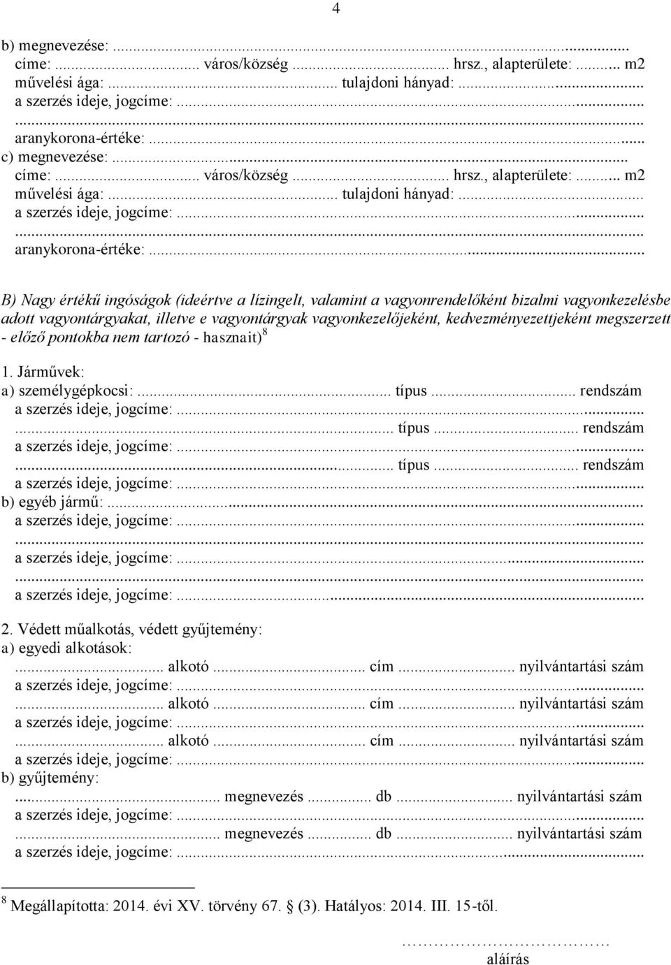 .. 4 B) Nagy értékű ingóságok (ideértve a lízingelt, valamint a vagyonrendelőként bizalmi vagyonkezelésbe adott vagyontárgyakat, illetve e vagyontárgyak vagyonkezelőjeként, kedvezményezettjeként