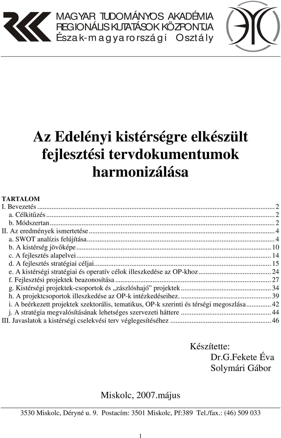 .. 15 e. A kistérségi stratégiai és operatív célok illeszkedése az OP-khoz... 24 f. Fejlesztési projektek beazonosítása... 27 g. Kistérségi projektek-csoportok és zászlóshajó projektek... 34 h.