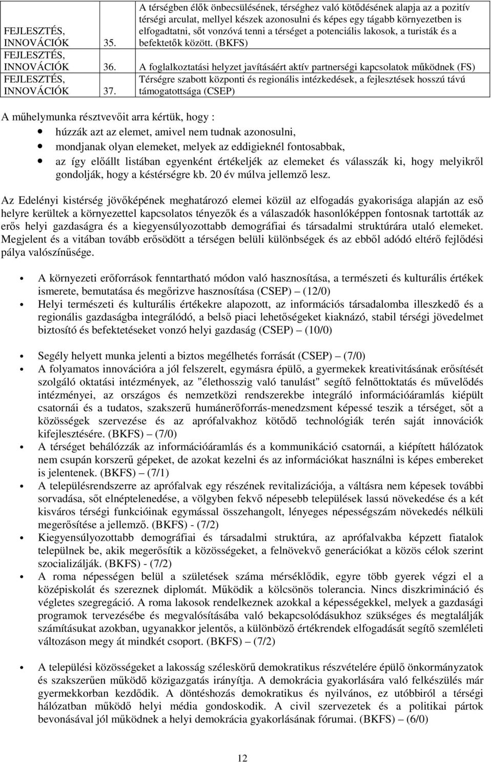 A foglalkoztatási helyzet javításáért aktív partnerségi kapcsolatok mőködnek (FS) FEJLESZTÉS, INNOVÁCIÓK 37.