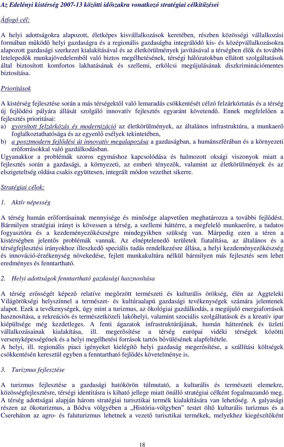 további letelepedık munkajövedelembıl való biztos megélhetésének, térségi hálózatokban ellátott szolgáltatások által biztosított komfortos lakhatásának és szellemi, erkölcsi megújulásának