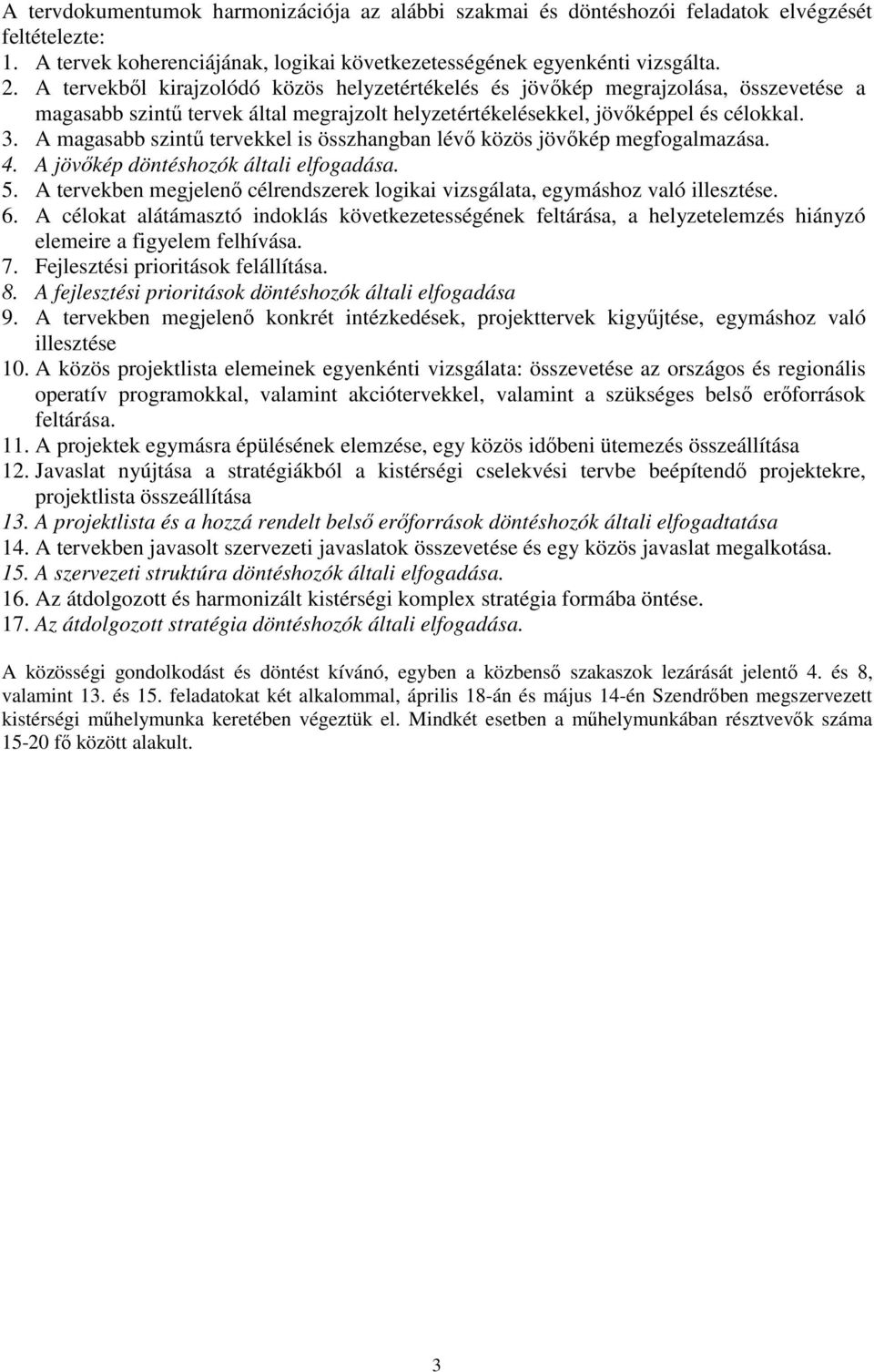 A magasabb szintő tervekkel is összhangban lévı közös jövıkép megfogalmazása. 4. A jövıkép döntéshozók általi elfogadása. 5.