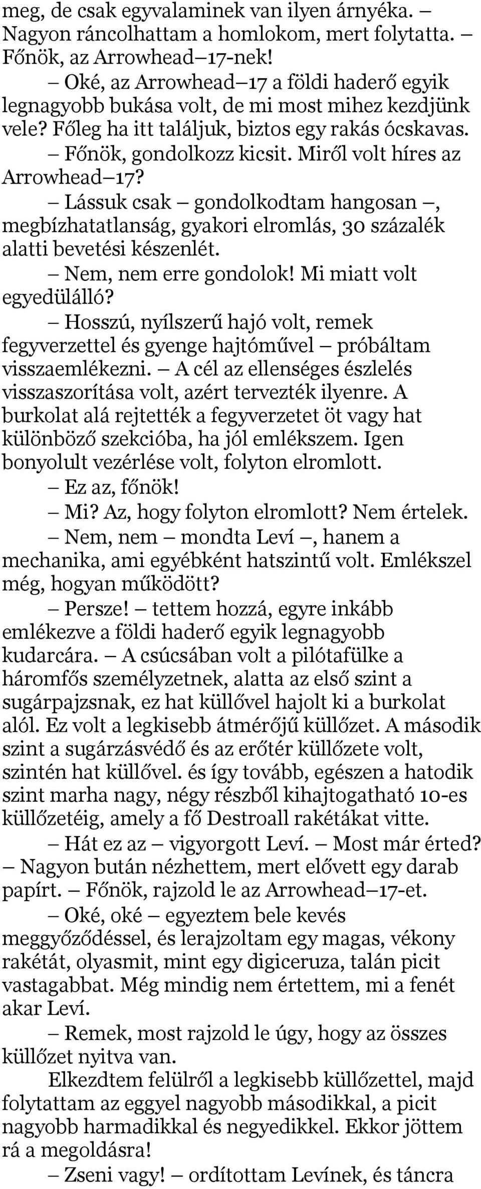 Miről volt híres az Arrowhead 17? Lássuk csak gondolkodtam hangosan, megbízhatatlanság, gyakori elromlás, 30 százalék alatti bevetési készenlét. Nem, nem erre gondolok! Mi miatt volt egyedülálló?