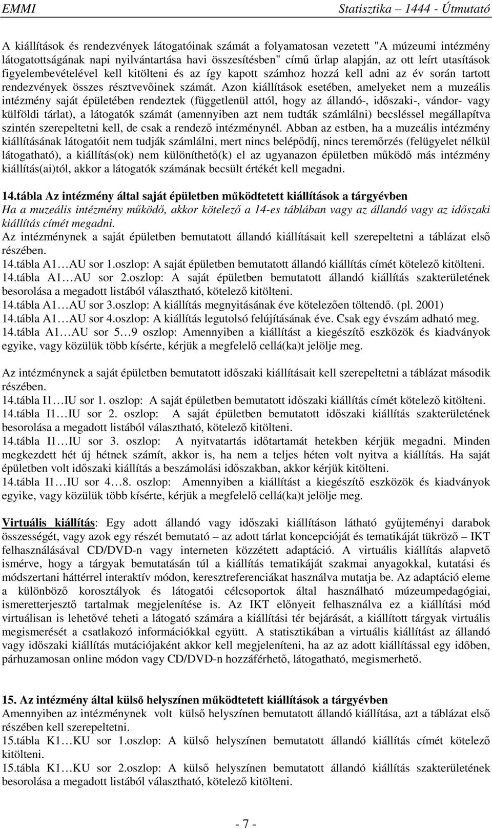 Azon kiállítások esetében, amelyeket nem a muzeális intézmény saját épületében rendeztek (függetlenül attól, hogy az állandó-, időszaki-, vándor- vagy külföldi tárlat), a látogatók számát (amennyiben