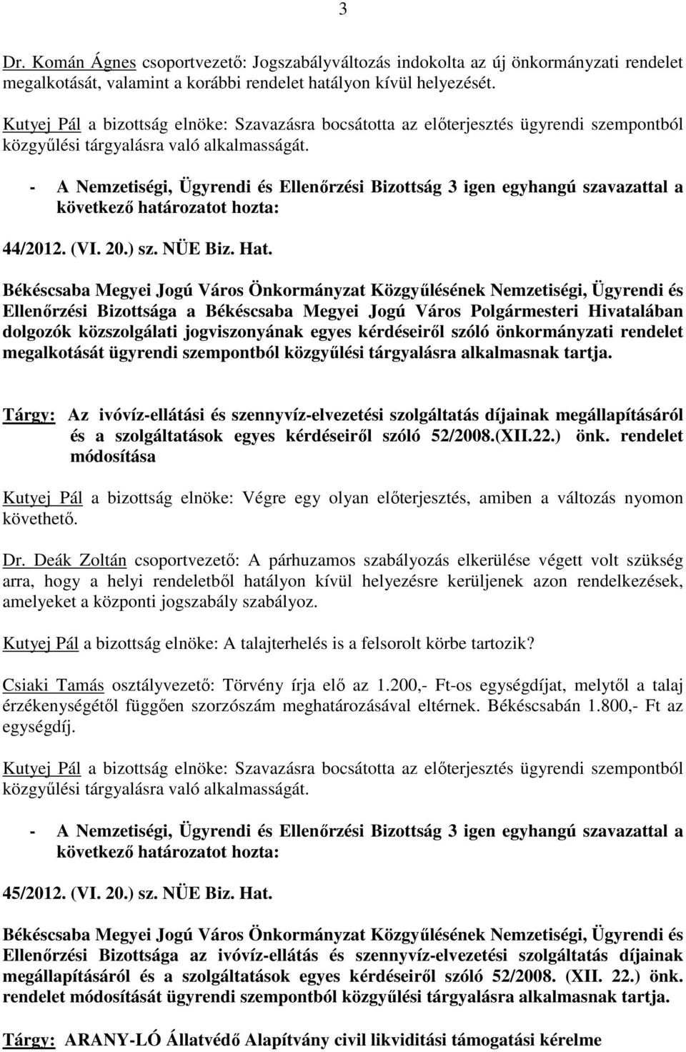 közgyőlési tárgyalásra alkalmasnak tartja. Tárgy: Az ivóvíz-ellátási és szennyvíz-elvezetési szolgáltatás díjainak megállapításáról és a szolgáltatások egyes kérdéseirıl szóló 52/2008.(XII.22.) önk.