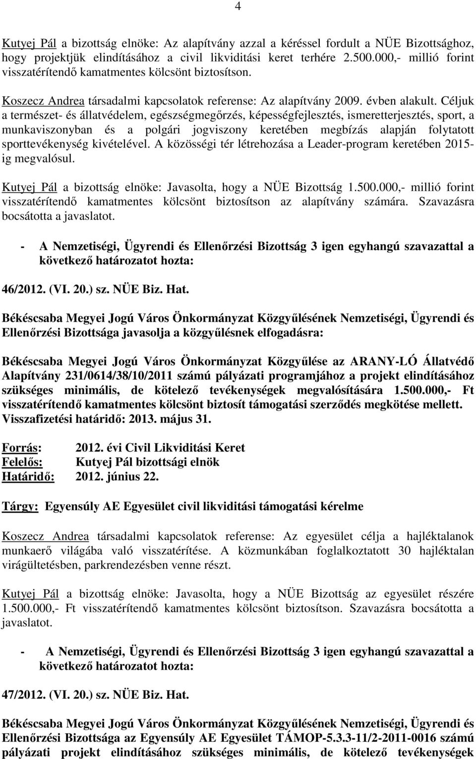 Céljuk a természet- és állatvédelem, egészségmegırzés, képességfejlesztés, ismeretterjesztés, sport, a munkaviszonyban és a polgári jogviszony keretében megbízás alapján folytatott sporttevékenység