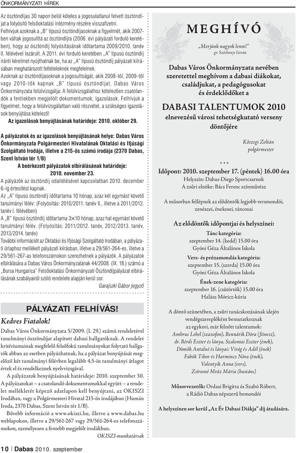 évi pályázati forduló keretében), hogy az ösztöndíj folyósításának időtartama 2009/2010. tanév II. félévével lezárult. A 2011.