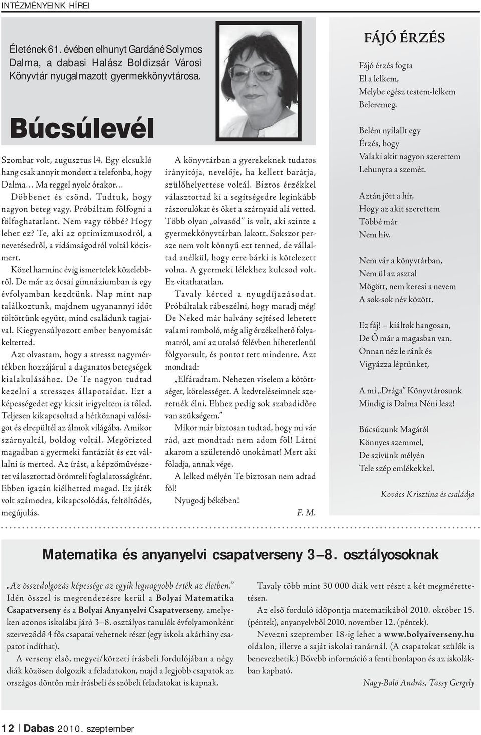 Hogy lehet ez? Te, aki az optimizmusodról, a nevetésedről, a vidámságodról voltál közismert. Közel harminc évig ismertelek közelebbről. De már az ócsai gimnáziumban is egy évfolyamban kezdtünk.