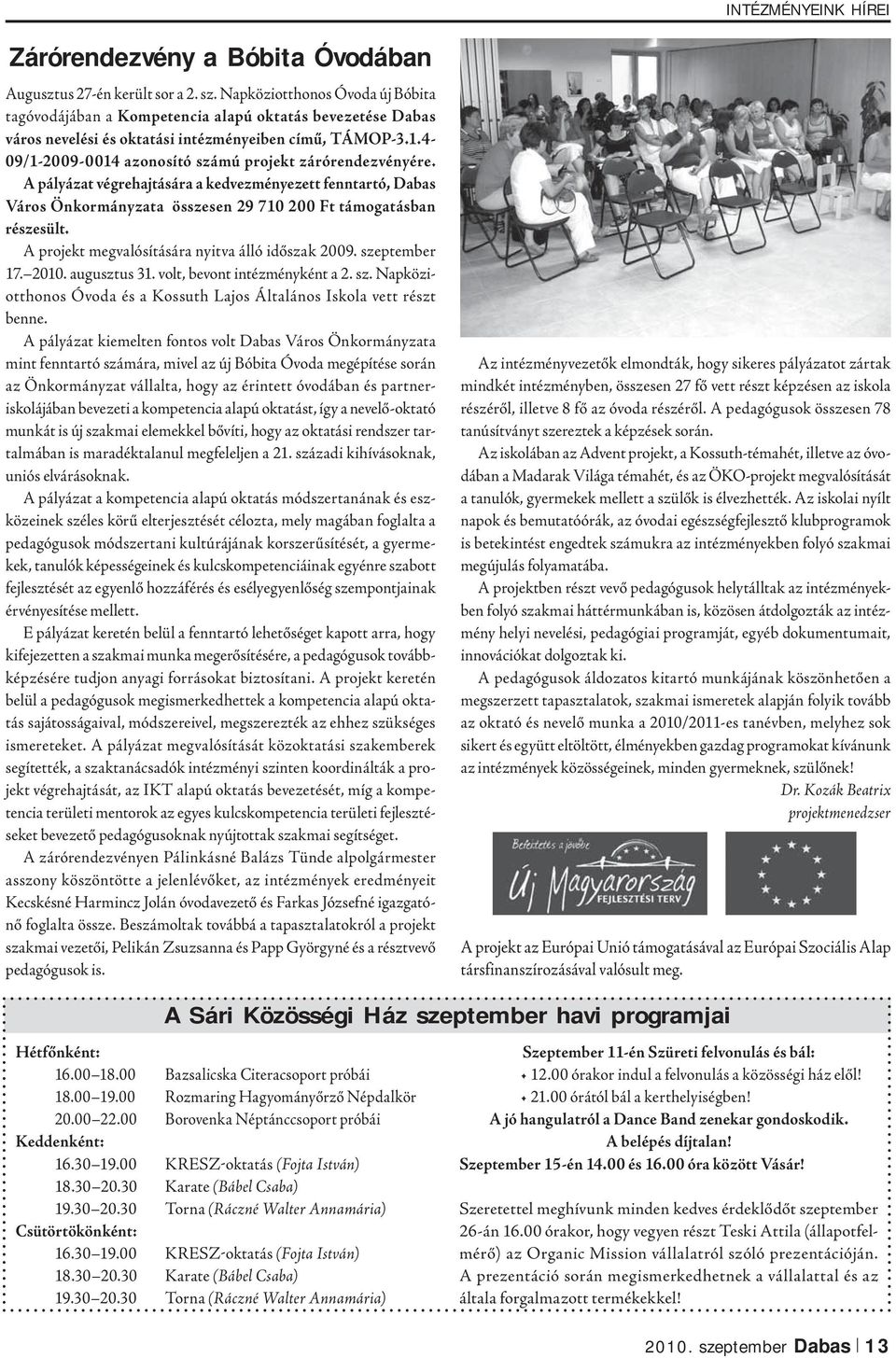 4-09/1-2009-0014 azonosító számú projekt zárórendezvényére. A pályázat végrehajtására a kedvezményezett fenntartó, Dabas Város Önkormányzata összesen 29 710 200 Ft támogatásban részesült.
