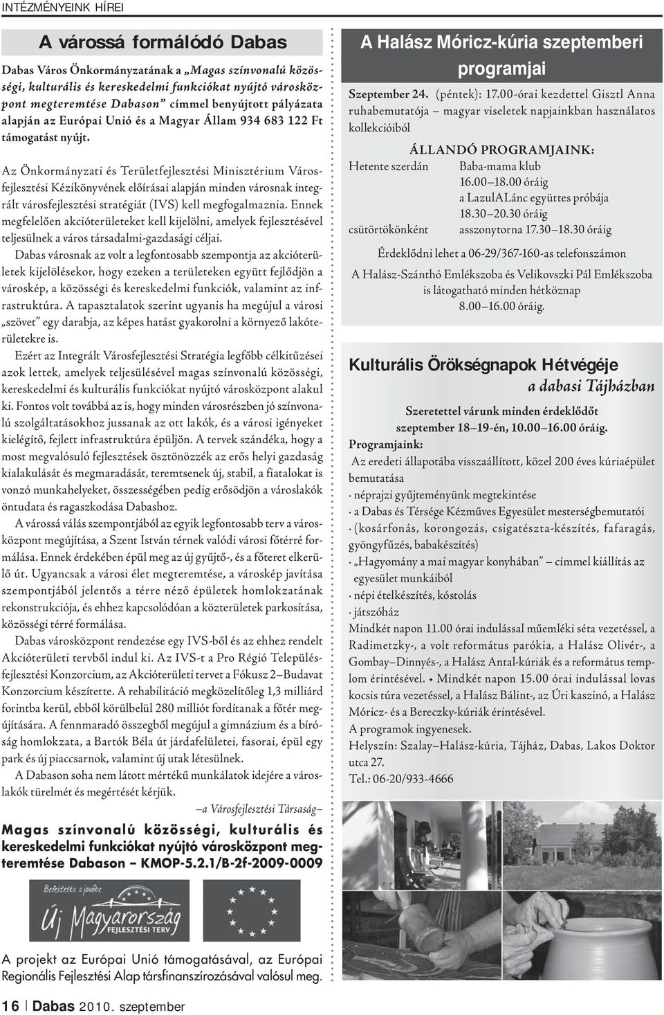 Az Önkormányzati és Területfejlesztési Minisztérium Városfejlesztési Kézikönyvének előírásai alapján minden városnak integrált városfejlesztési stratégiát (IVS) kell megfogalmaznia.