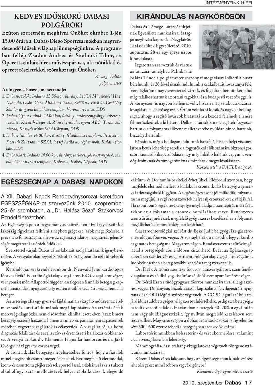 Kőszegi Zoltán polgármester Az ingyenes buszok menetrendje: 1. Dabasi-szőlők: Indulás 13.50-kor, útirány: Szőlősi Művelődési Ház, Nyomda, Gyóni Géza Általános Iskola, Szőlő u.
