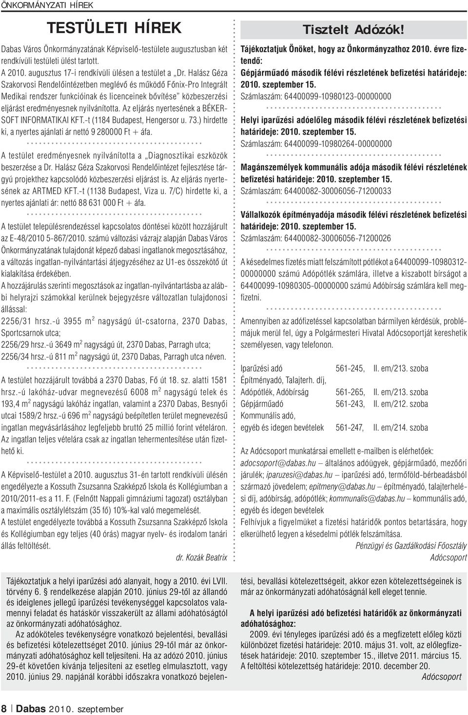 Az eljárás nyertesének a BÉKER- SOFT INFORMATIKAI KFT.-t (1184 Budapest, Hengersor u. 73.) hirdette ki, a nyertes ajánlati ár nettó 9 280000 Ft + áfa.