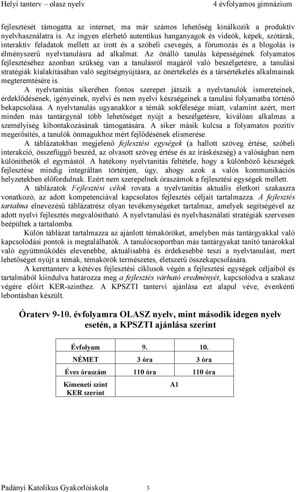 Az önálló tanulás képességének folyamatos fejlesztéséhez azonban szükség van a tanulásról magáról való beszélgetésre, a tanulási stratégiák kialakításában való segítségnyújtásra, az önértékelés és a