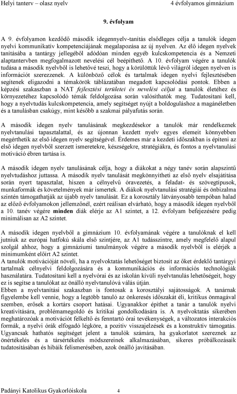 évfolyam végére a tanulók tudása a második nyelvből is lehetővé teszi, hogy a körülöttük lévő világról idegen nyelven is információt szerezzenek.