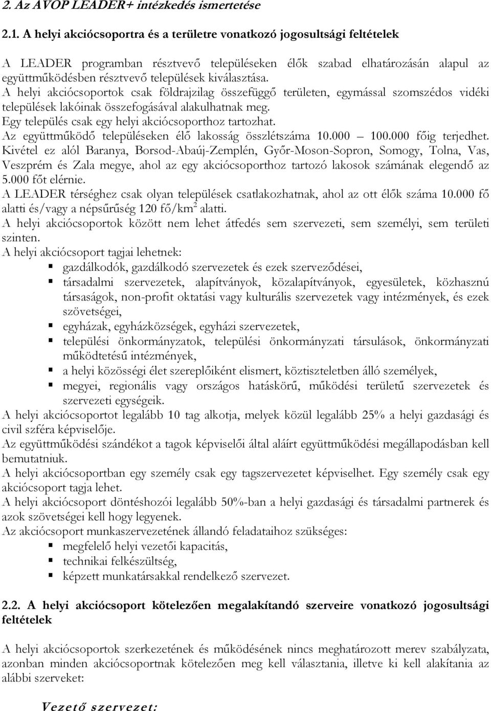kiválasztása. A helyi akciócsoportok csak földrajzilag összefüggő területen, egymással szomszédos vidéki települések lakóinak összefogásával alakulhatnak meg.