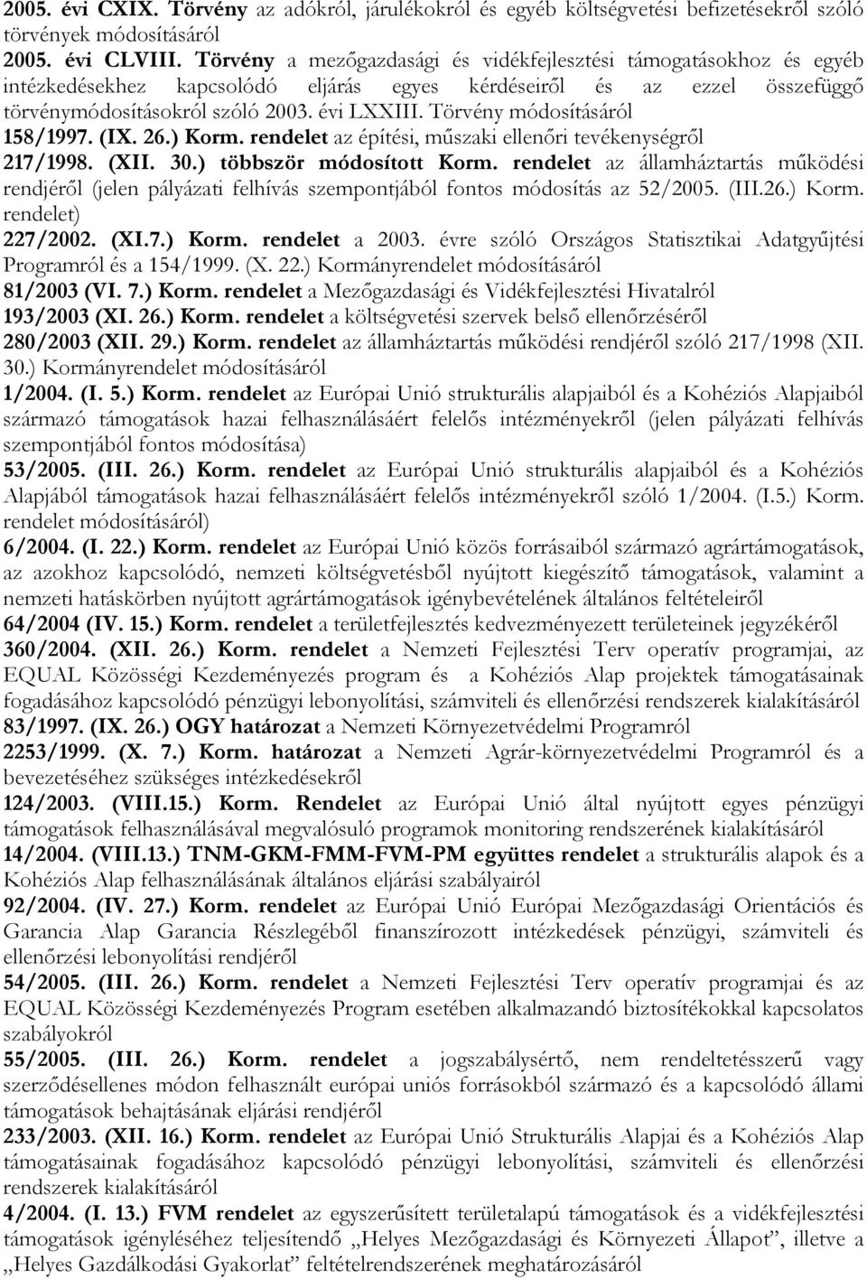 Törvény módosításáról 158/1997. (IX. 26.) Korm. rendelet az építési, műszaki ellenőri tevékenységről 217/1998. (XII. 30.) többször módosított Korm.