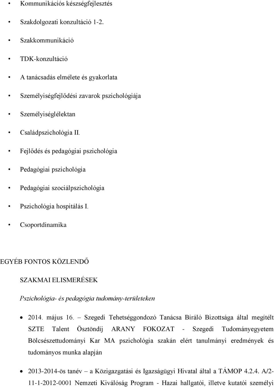 Fejlődés és pedagógiai pszichológia Pedagógiai pszichológia Pedagógiai szociálpszichológia Pszichológia hospitálás I.