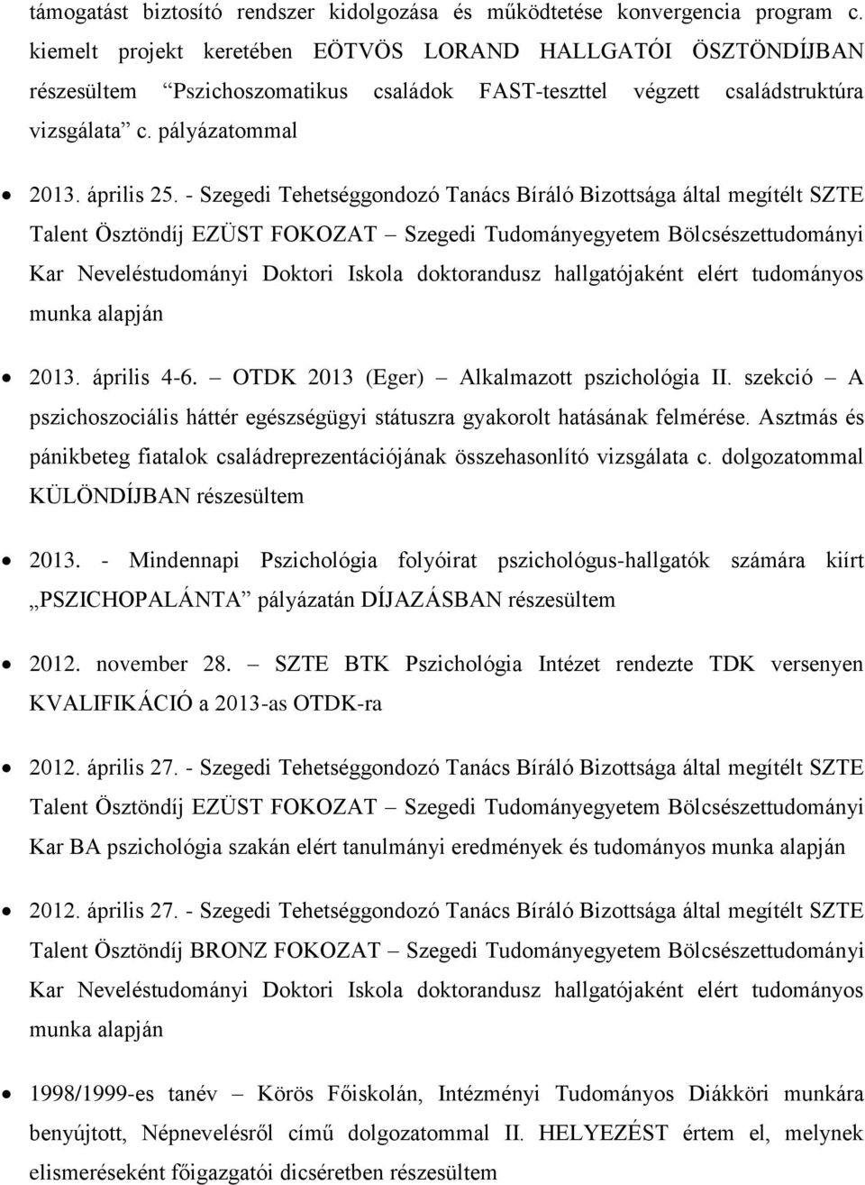 - Szegedi Tehetséggondozó Tanács Bíráló Bizottsága által megítélt SZTE Talent Ösztöndíj EZÜST FOKOZAT Szegedi Tudományegyetem Bölcsészettudományi Kar Neveléstudományi Doktori Iskola doktorandusz