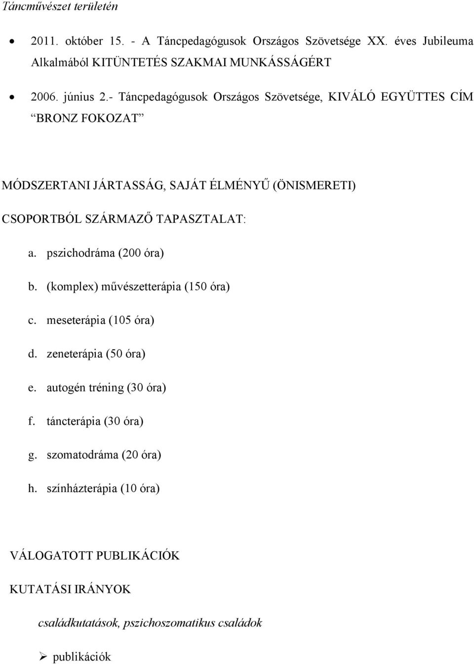 - Táncpedagógusok Országos Szövetsége, KIVÁLÓ EGYÜTTES CÍM BRONZ FOKOZAT MÓDSZERTANI JÁRTASSÁG, SAJÁT ÉLMÉNYŰ (ÖNISMERETI) CSOPORTBÓL SZÁRMAZŐ TAPASZTALAT: