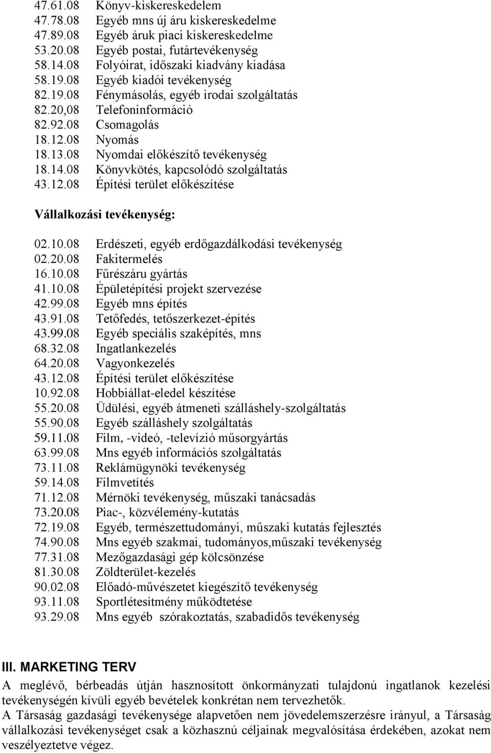 08 Nyomdai előkészítő tevékenység 18.14.08 Könyvkötés, kapcsolódó szolgáltatás 43.12.08 Építési terület előkészítése Vállalkozási tevékenység: 02.10.