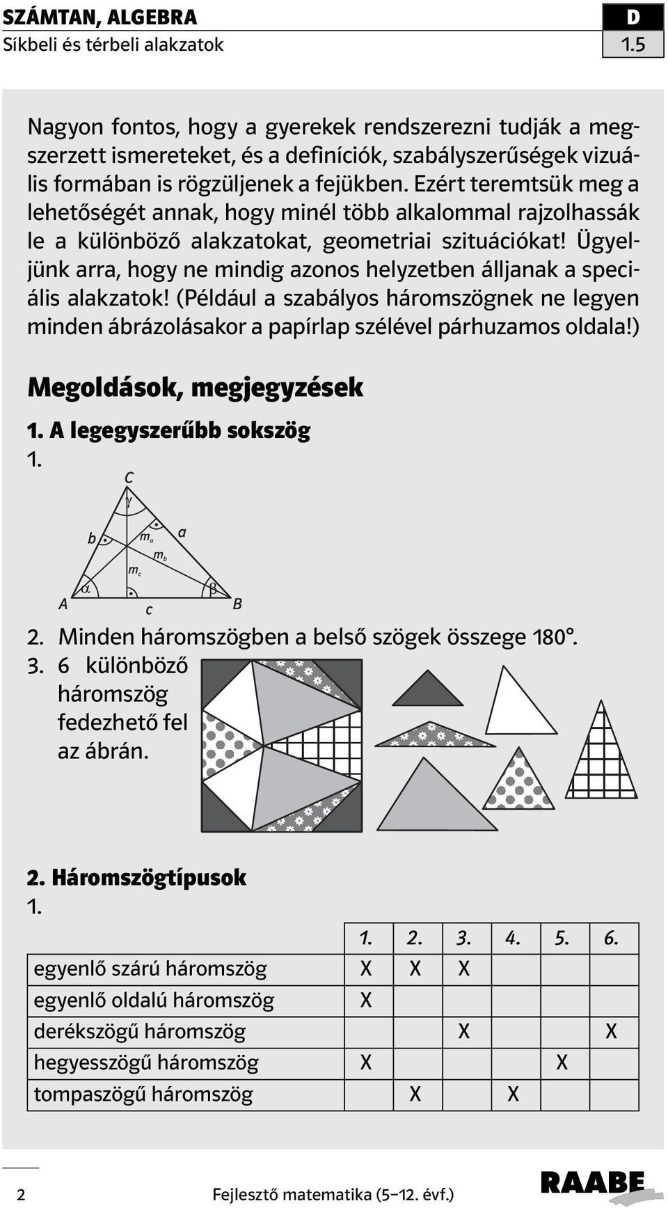 Ügyeljünk arra, hogy ne mindig azonos helyzetben álljanak a speciális alakzatok! (Például a szabályos háromszögnek ne legyen minden ábrázolásakor a papírlap szélel párhuzamos oldala!