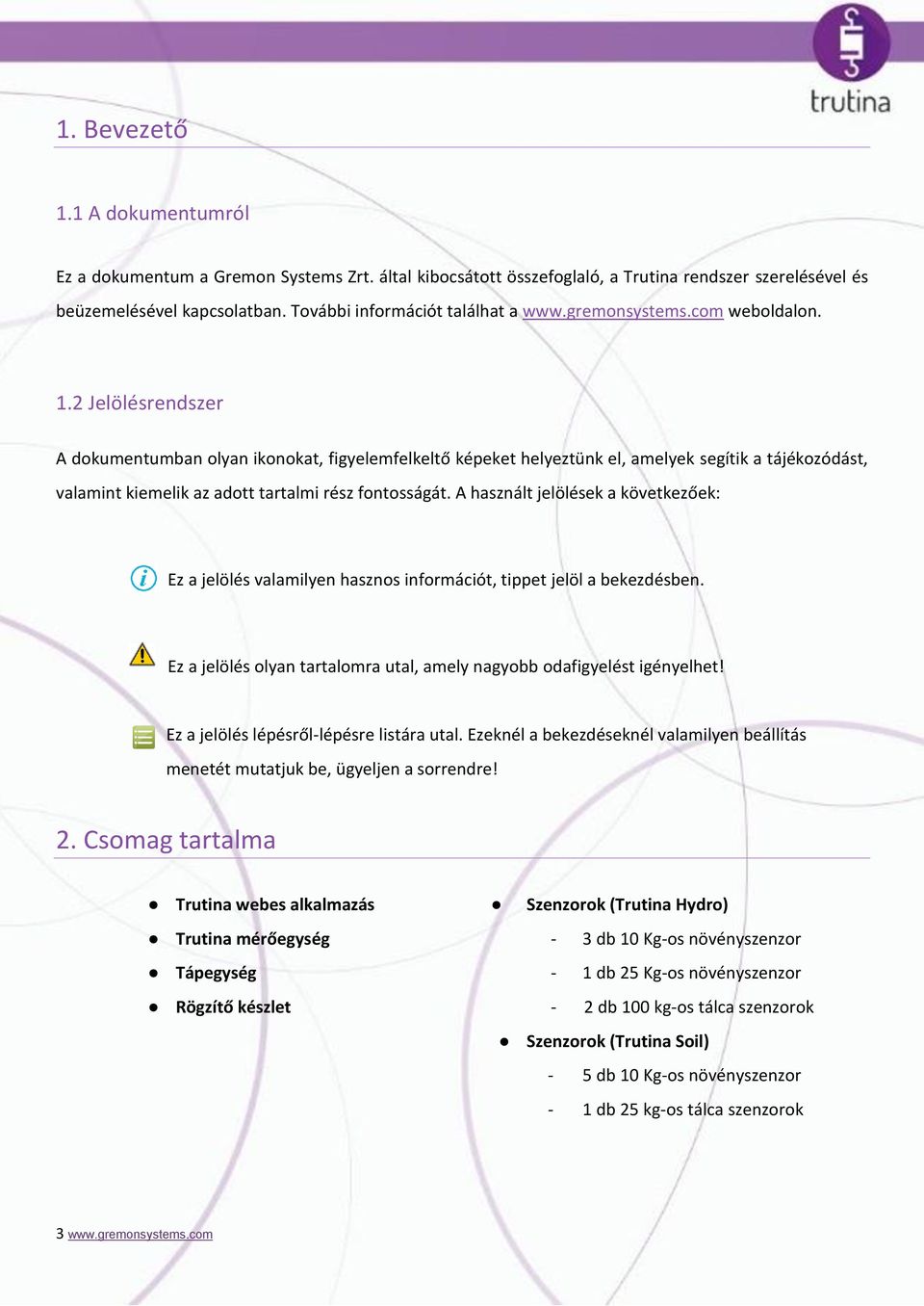 2 Jelölésrendszer A dokumentumban olyan ikonokat, figyelemfelkeltő képeket helyeztünk el, amelyek segítik a tájékozódást, valamint kiemelik az adott tartalmi rész fontosságát.