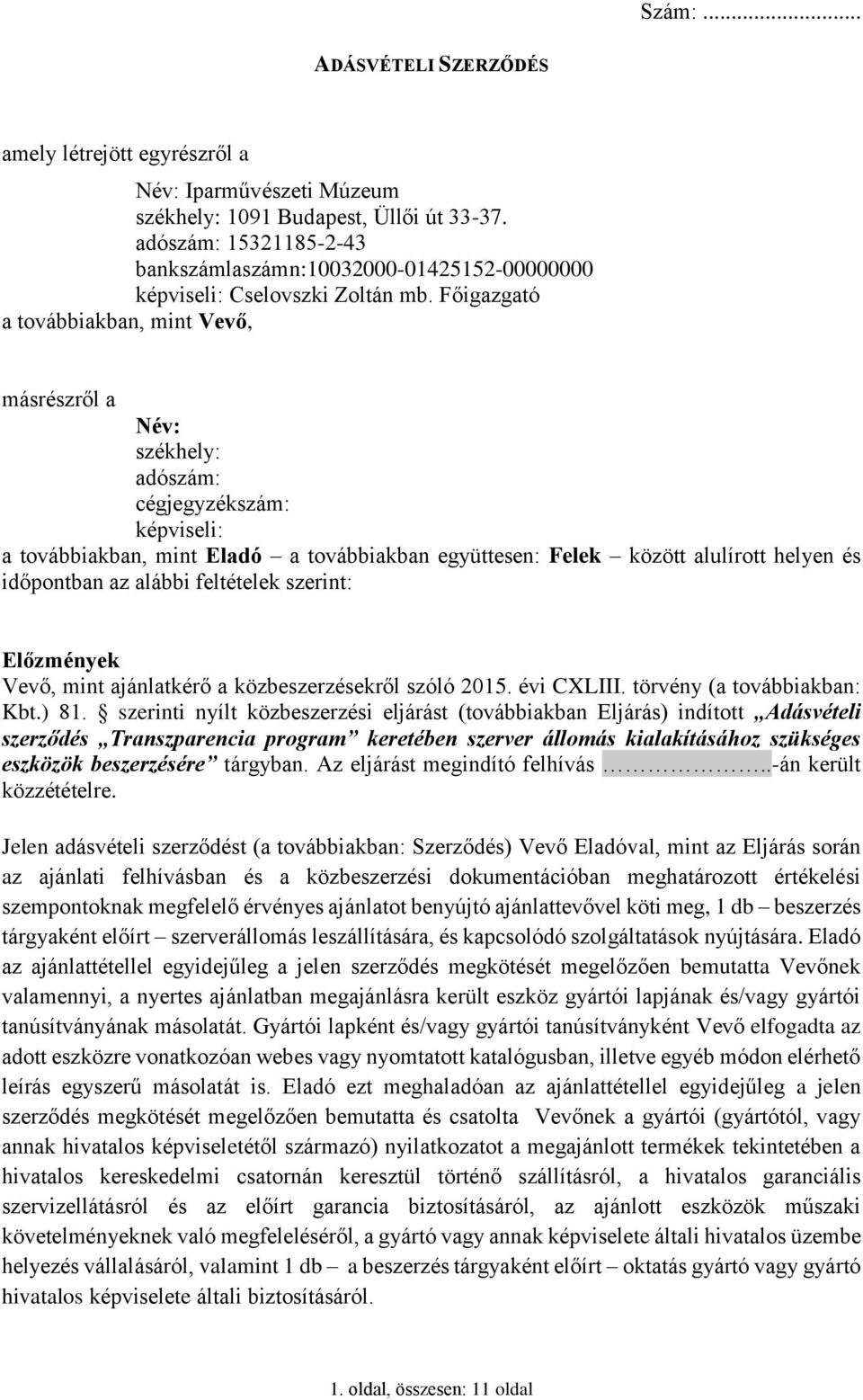 Főigazgató a továbbiakban, mint Vevő, másrészről a Név: székhely: adószám: cégjegyzékszám: képviseli: a továbbiakban, mint Eladó a továbbiakban együttesen: Felek között alulírott helyen és időpontban