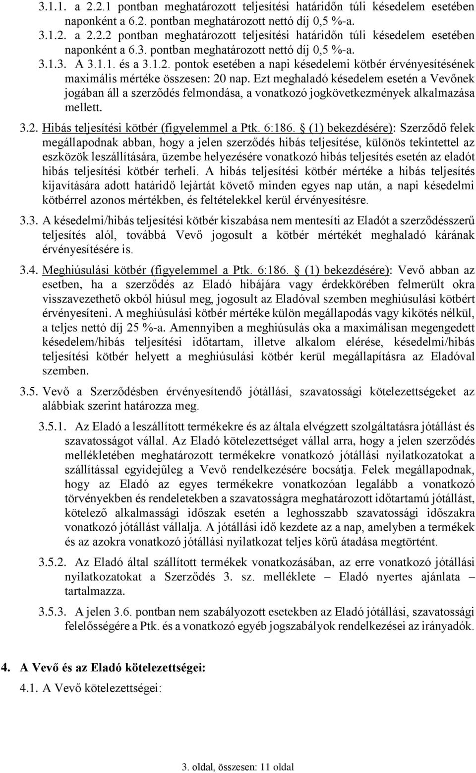 Ezt meghaladó késedelem esetén a Vevőnek jogában áll a szerződés felmondása, a vonatkozó jogkövetkezmények alkalmazása mellett. 3.2. Hibás teljesítési kötbér (figyelemmel a Ptk. 6:186.