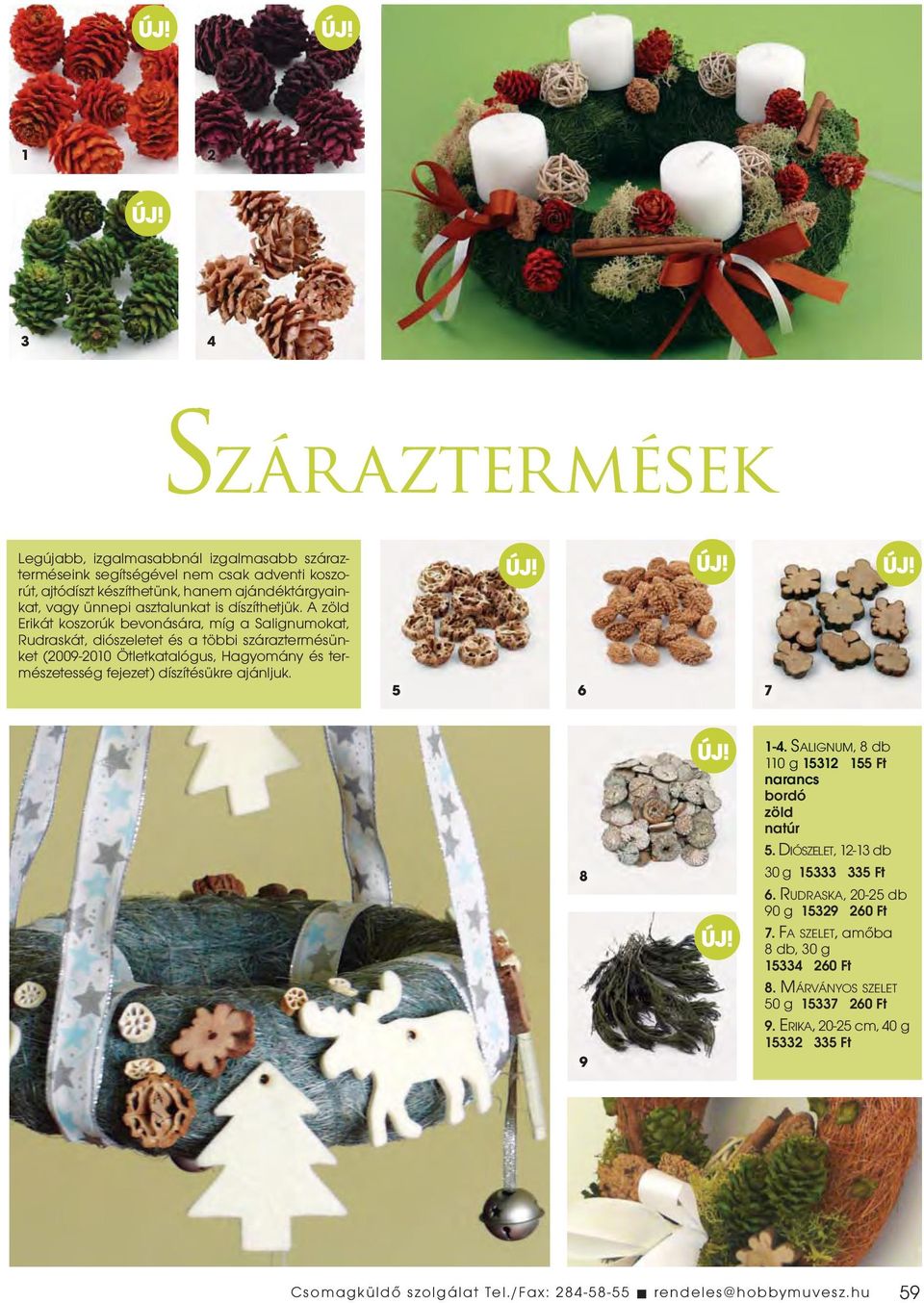 A zöld Erikát koszorúk bevonására, míg a Salignumokat, Rudraskát, diószeletet és a többi száraztermésünket (2009-2010 Ötletkatalógus, Hagyomány és természetesség fejezet) díszítésükre