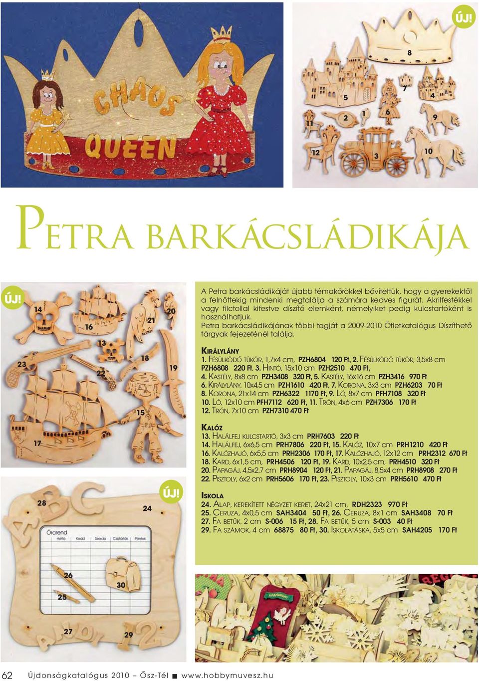 Petra barkácsládikájának többi tagját a 2009-2010 Ötletkatalógus Díszíthetõ tárgyak fejezeténél találja. KIRÁLYLÁNY 1. FÉSÜLKÖDÕ TÜKÖR, 1,7x4 cm, PZH6804 120 Ft, 2.