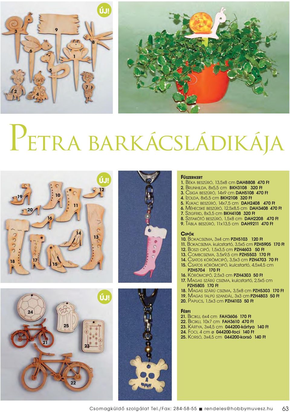 SZITAKÖTÕ BESZÚRÓ, 1,5x8 cm DAH2208 470 Ft 9. TÁBLA BESZÚRÓ, 11x13,5 cm DAH9211 470 Ft 18 17 15 14 13 CIPÕK 10. BOKACSIZMA, 3x4 cm PZH5103 120 Ft 11. BOKACSIZMA. kulcstartó, 3,5x5 cm PZH5905 170 Ft 12.