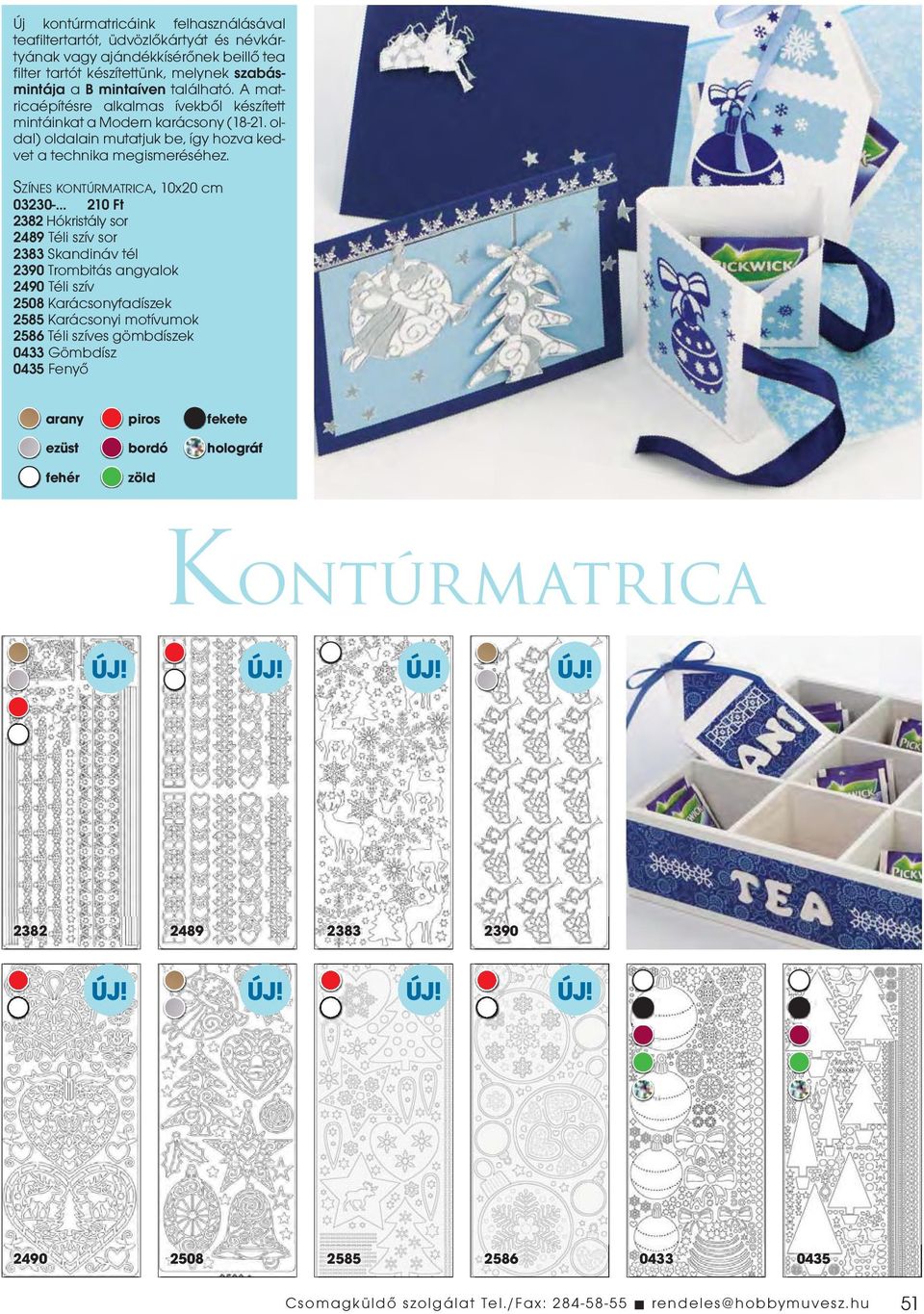 SZÍNES KONTÚRMATRICA, 10x20 cm 03230-210 Ft 2382 Hókristály sor 2489 Téli szív sor 2383 Skandináv tél 2390 Trombitás angyalok 2490 Téli szív 2508 Karácsonyfadíszek 2585 Karácsonyi motívumok