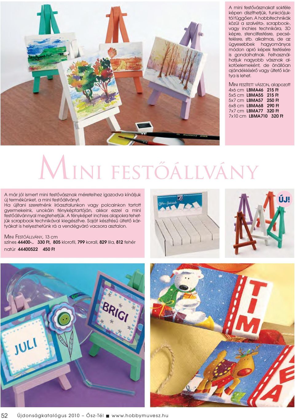 MINI FESZÍTETT VÁSZON, alapozott 4x6 cm LBMA46 215 Ft 5x5 cm LBMA55 215 Ft 5x7 cm LBMA57 250 Ft 6x8 cm LBMA68 290 Ft 7x7 cm LBMA77 320 Ft 7x10 cm LBMA710 320 Ft Mini festőállvány A már jól ismert