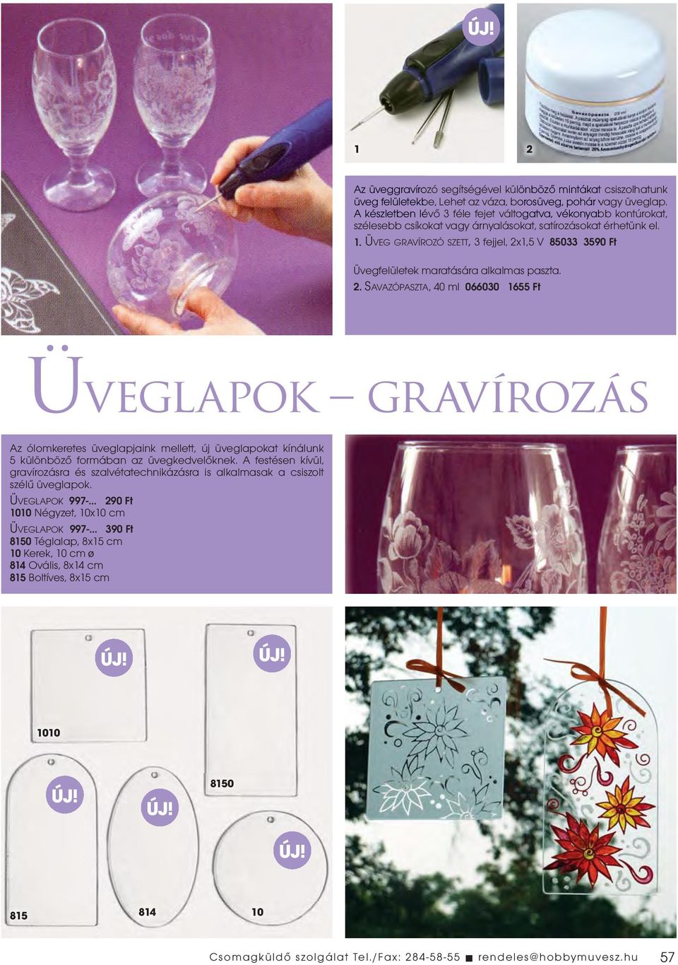 ÜVEG GRAVÍROZÓ SZETT, 3 fejjel, 2x1,5 V 85033 3590 Ft Üvegfelületek maratására alkalmas paszta. 2. SAVAZÓPASZTA, 40 ml 066030 1655 Ft Üveglapok gravírozás Az ólomkeretes üveglapjaink mellett, új üveglapokat kínálunk 5 különbözõ formában az üvegkedvelõknek.