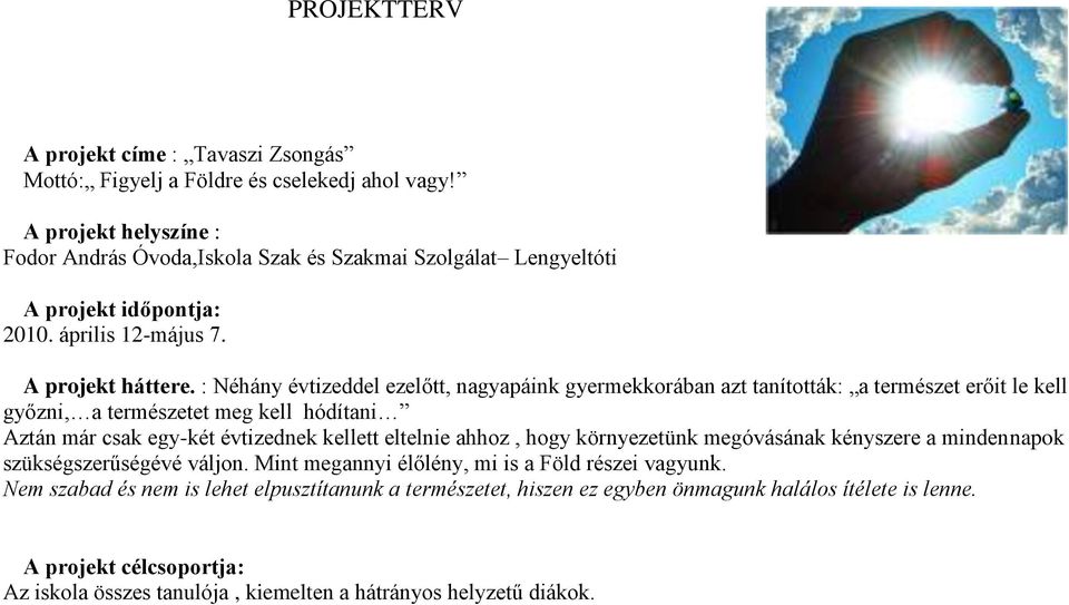 : Néhány évtizeddel ezelőtt, nagyapáink gyermekkorában azt tanították: a természet erőit le kell győzni, a természetet meg kell hódítani Aztán már csak egy-két évtizednek kellett eltelnie