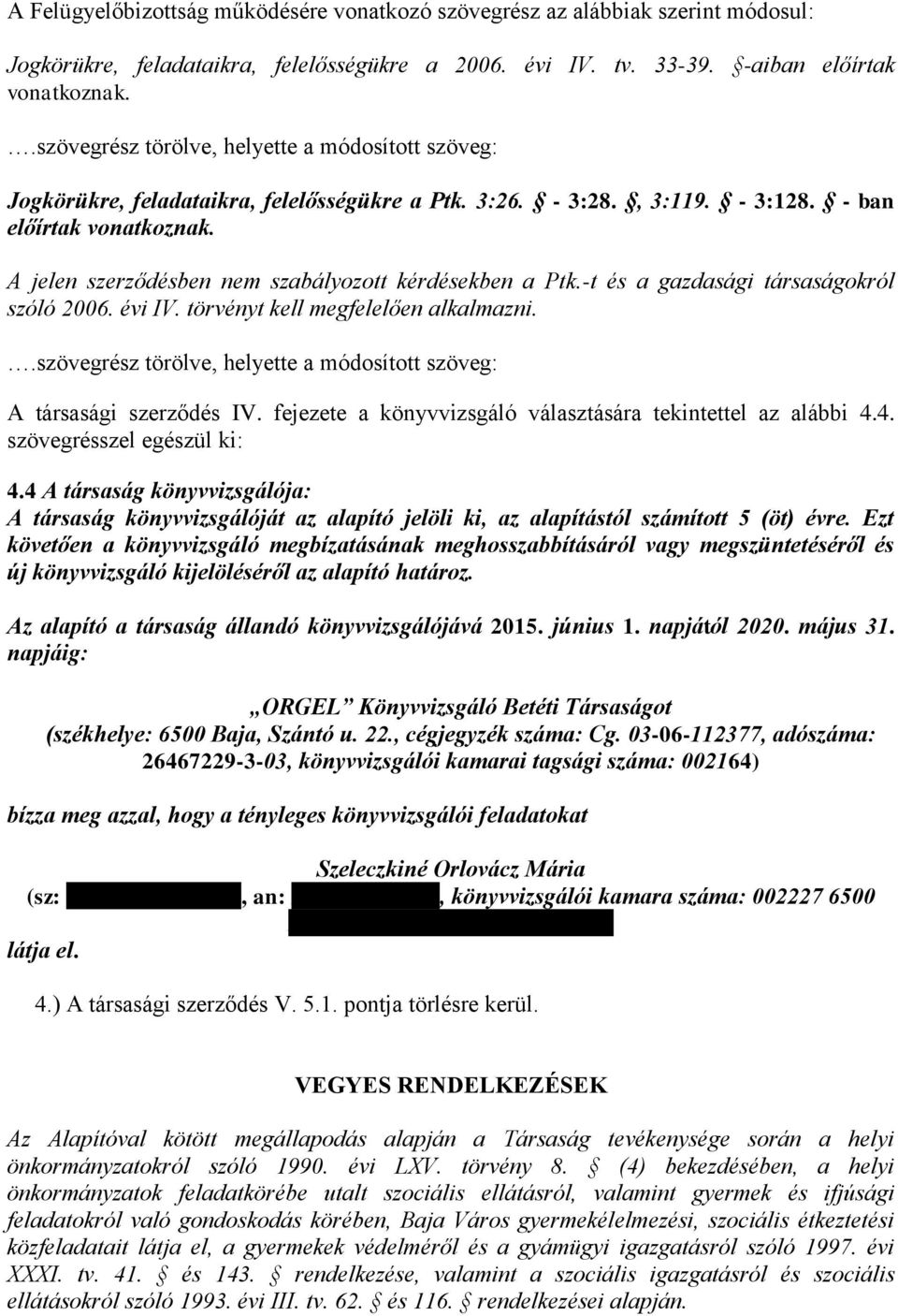 A jelen szerződésben nem szabályozott kérdésekben a Ptk.-t és a gazdasági társaságokról szóló 2006. évi IV. törvényt kell megfelelően alkalmazni.