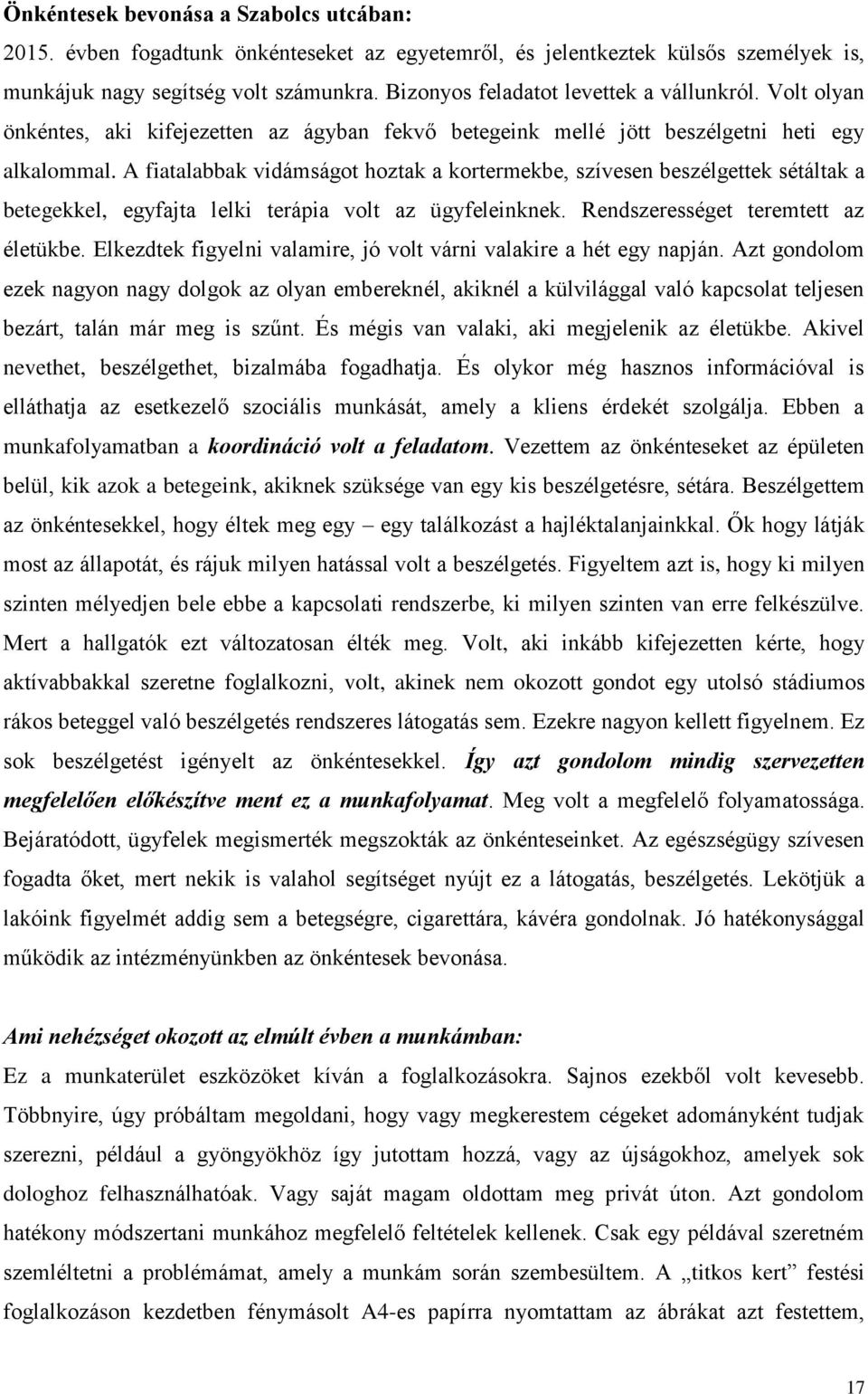 A fiatalabbak vidámságot hoztak a kortermekbe, szívesen beszélgettek sétáltak a betegekkel, egyfajta lelki terápia volt az ügyfeleinknek. Rendszerességet teremtett az életükbe.